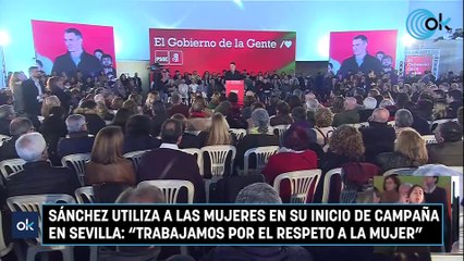 Sánchez utiliza a las mujeres en su inicio de campaña en Sevilla: "Trabajamos por el respeto a la mujer"