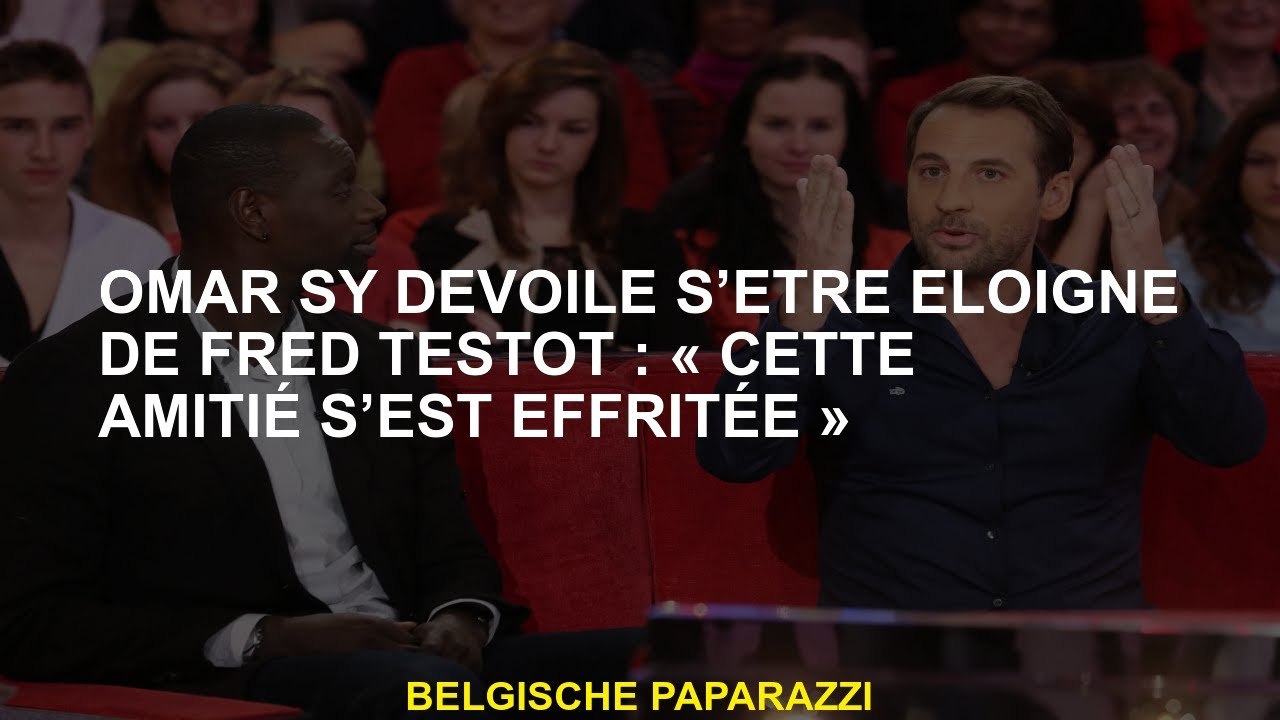 Omar Sy révèle s'être éloigné de Fred Testot: "Cette amitié s'est effondrée"