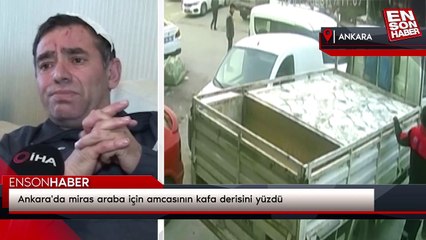 Ankara'da miras araba için amcasının kafa derisini yüzdü