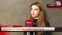 Ankara'da genç kız cinsel tacizden tutuklanan babasını ifşa etti