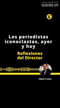 REFLEXIONES DEL DIRECTOR | LOS PERIODISTAS ICONOCLASTAS, AYER Y HOY