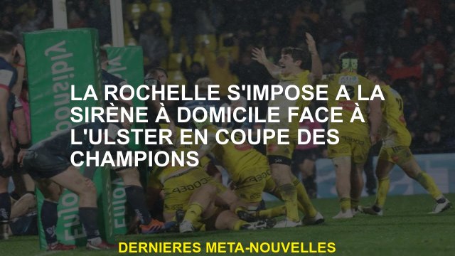 La Rochelle a remporté la sirène à domicile contre l'Ulster dans la Coupe des champions