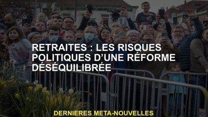 Pensions: les risques politiques d'une réforme déséquilibrée