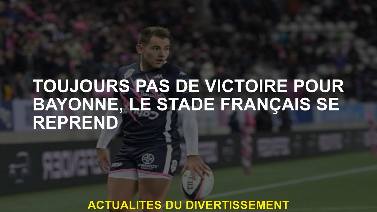 Toujours pas de victoire pour Bayonne, le Stade Français récupère