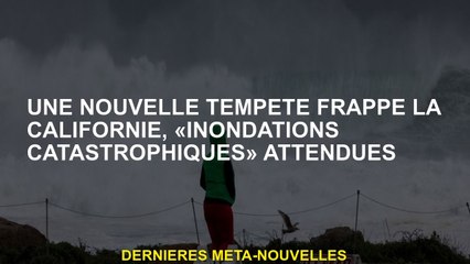 Une nouvelle tempête frappe la Californie, les "inondations catastrophiques" attendaient