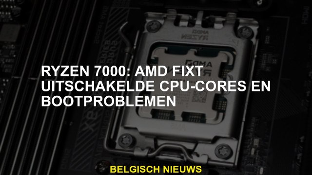 Ryzen 7000: AMD Fixt schakelt CPU -kernen uit en eetproblemen