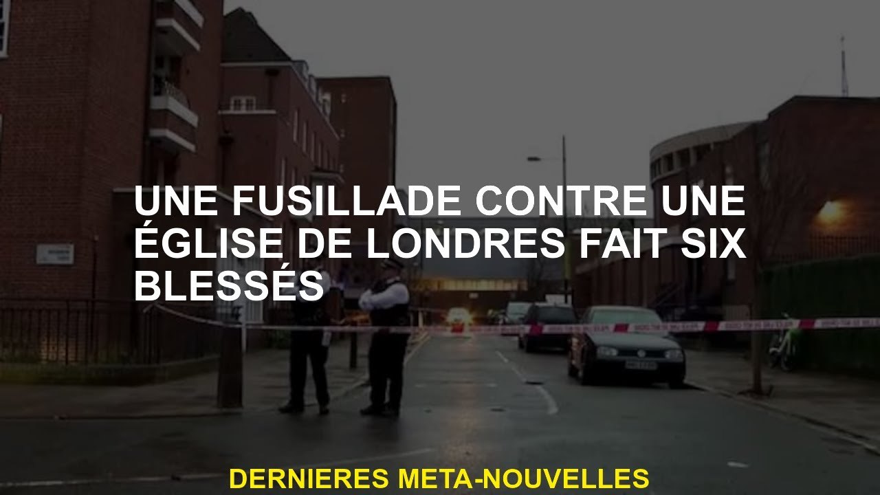 Une fusillade contre une église de Londres est six blessés