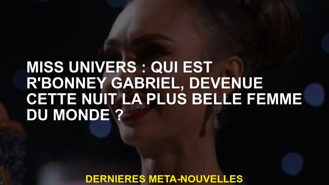 Mlle Universe: Qui est R'Bonney Gabriel, qui est devenue la plus belle femme du monde ce soir-là?