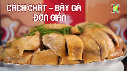 Cách chặt và bày gà luộc đơn giản, đẹp mắt