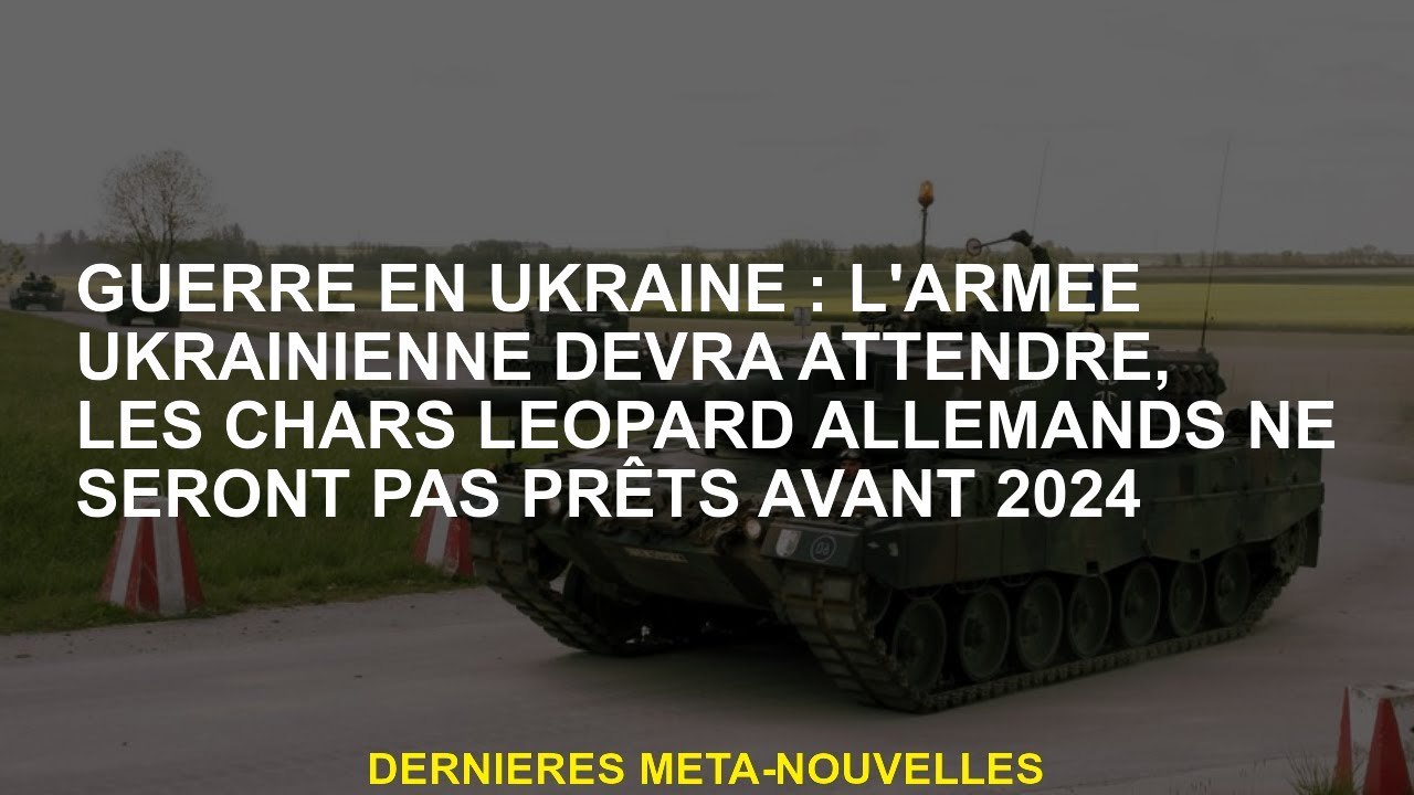 Guerre en Ukraine: l'armée ukrainienne devra attendre, les chars léopard allemands ne seront pas prê