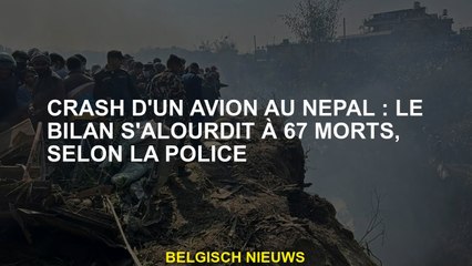 Crash d'un avion au Népal: le bilan augmente à 67 morts, selon la police