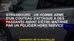 Strasbourg: Un homme armé d'un couteau attaque les passants - avant d'être maîtrisé par un policier