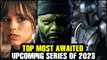 Top 15 Most Awaited Upcoming Series of 2023