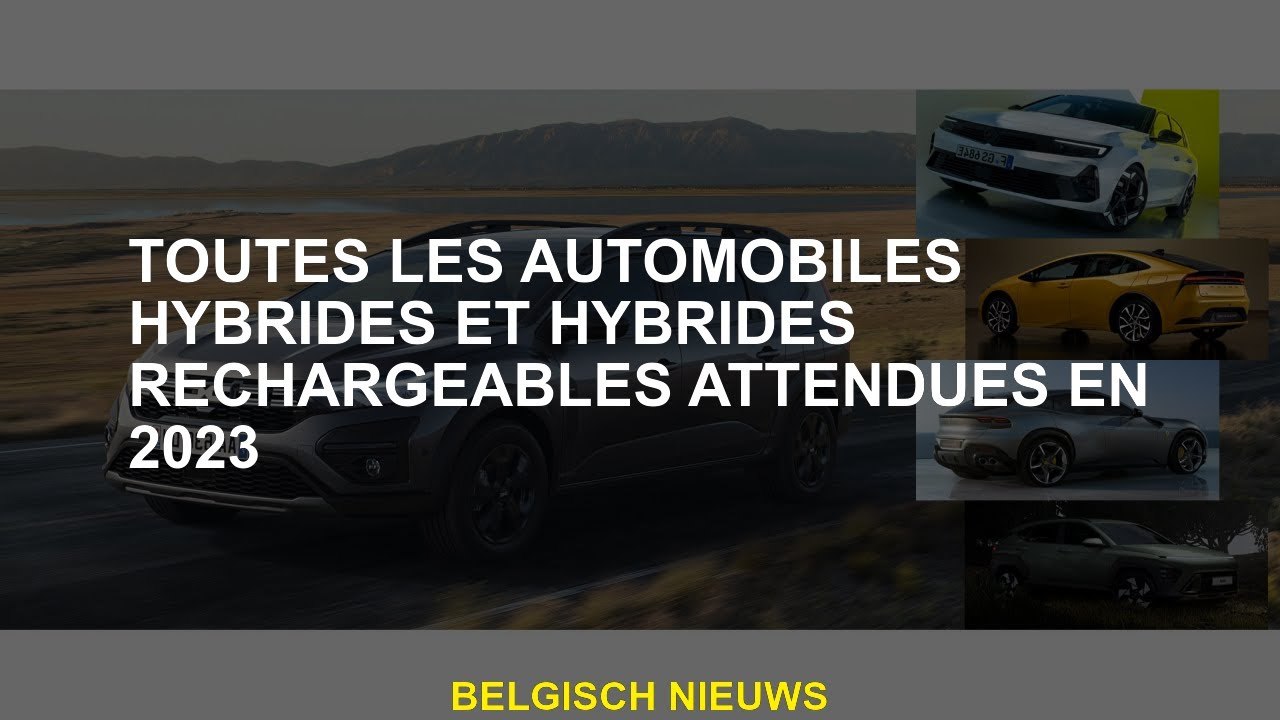 Toutes les voitures hybrides hybrides et rechargeables attendues en 2023