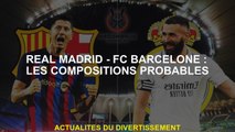 Real Madrid - FC Barcelone: Compositions probables