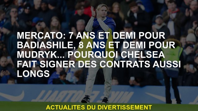 Mercato: 7 ans et demi pour le Badidshile, 8 ans et demi pour Mudryk ... Pourquoi Chelsea a si long
