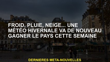 Froid, pluie, neige ... le temps hivernal gagnera à nouveau le pays cette semaine