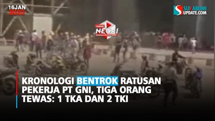 Kronologi Bentrok Ratusan Pekerja PT GNI, Tiga Orang Tewas: 1 TKA dan 2 TKI