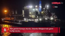 Yük gemisi karaya oturdu! İstanbul Boğazı'ndaki gemi trafiği askıya alındı