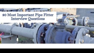 20 Most Important Pipe Fitter  Interview Questions