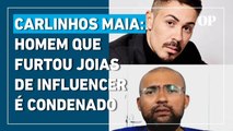 Carlinhos Maia: Justiça condena homem que furtou joias milionárias de influencer