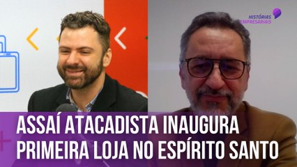 Assaí Atacadista inaugura primeira loja no ES | Histórias Empresariais