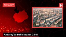 Aksaray'da trafik kazası: 2 ölü