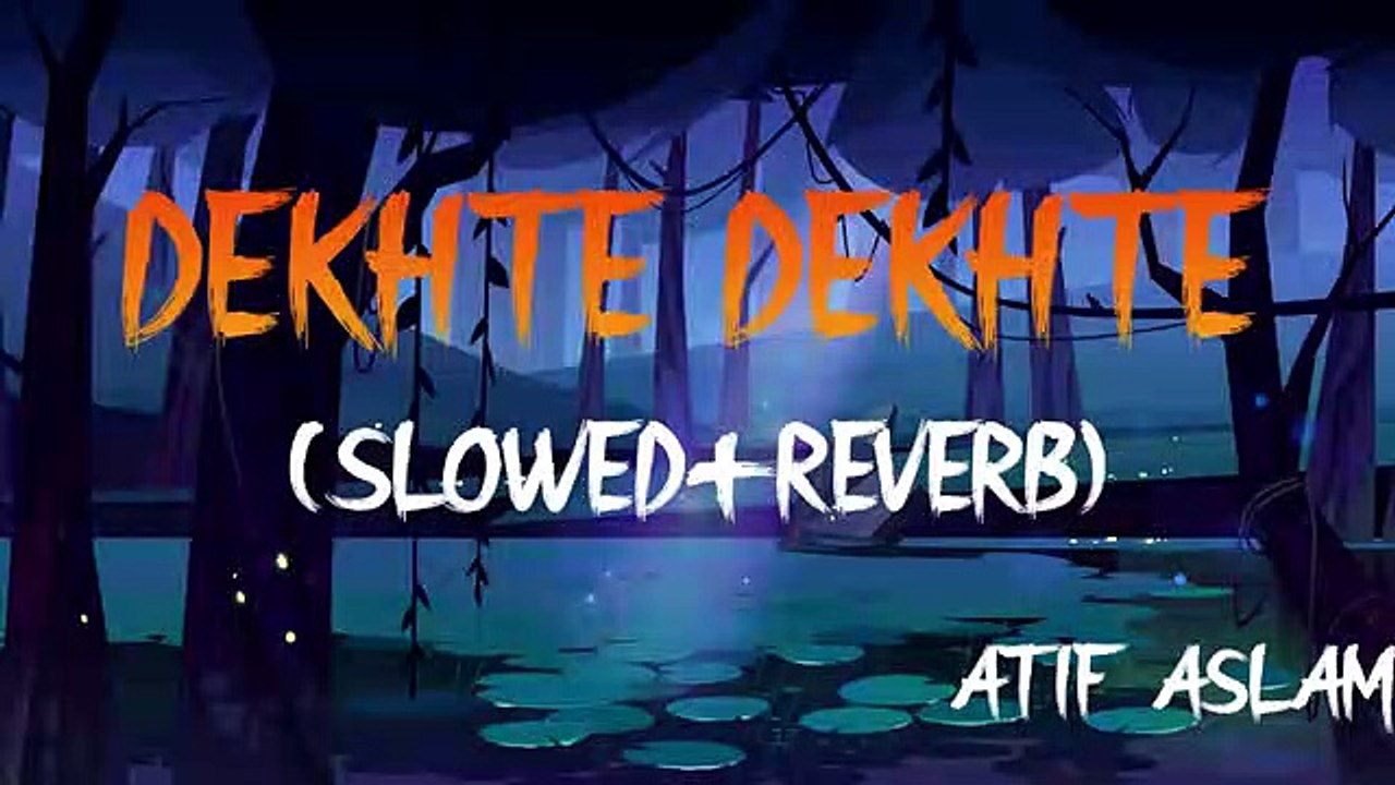 DEKHTE DEKHTE _ SLOWED AND REVERB _ LOFI _ ATIF ASLAM