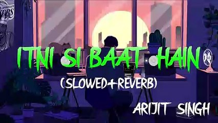 ITNI SI BAAT HAI _ SLOWED AND REVERB _ LOFI _ ARIJIT SINGH