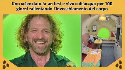 Uno scienziato fa un test e vive sott'acqua per 100 giorni rallentando l'invecchiamento del corpo