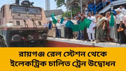 রায়গঞ্জ রেল স্টেশন থেকে ইলেকট্রিক চালিত ট্রেন উদ্বোধন
