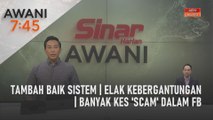 AWANI 7:45 [04/06/2023] - Tambah baik sistem | Elak kebergantungan | Banyak kes 'scam' dalam FB