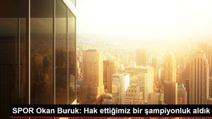 SPOR Okan Buruk: Hak ettiğimiz bir şampiyonluk aldık