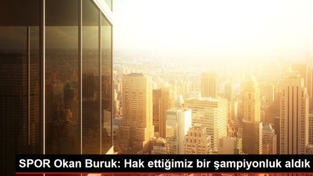 SPOR Okan Buruk: Hak ettiğimiz bir şampiyonluk aldık