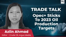 Trade Talk | OPEC  Sticks To 2023 Oil Production Targets, Saudi Arabia Announces Fresh Cut