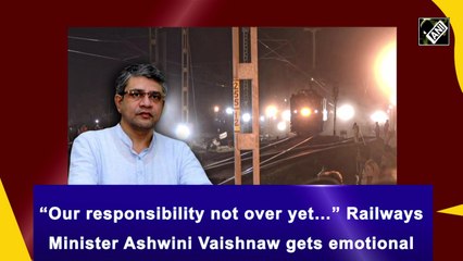 Télécharger la video: 'Our responsibility not over yet…' Railways Minister Ashwini Vaishnaw gets emotional