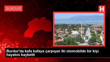 Burdur'da kafa kafaya çarpışan iki otomobilde bir kişi hayatını kaybetti