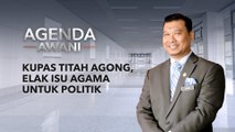 Agenda AWANI: Kupas titah Agong, elak isu agama untuk politik