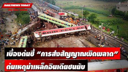 เบื้องต้นชี้ “การส่งสัญญาณผิดพลาด” ต้นเหตุม้าเหล็กอินเดียชนยับ | DAILYNEWSTODAY เดลินิวส์ 05/06/66