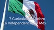 7 Curiosidades sobre la Independencia de México