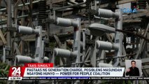 Pagtaas ng generation charge, posibleng masundan ngayong Hunyo — Power for People Coalition | 24 Oras