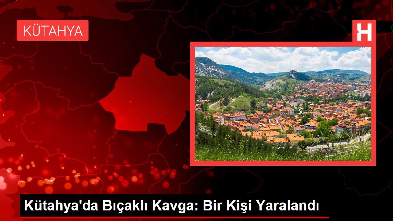Kütahya'da Bıçaklı Kavga: Bir Kişi Yaralandı