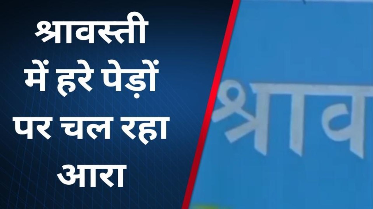 श्रावस्तीः पर्यावरण संरक्षण की मुहिम के बीच हरे पेड़ों पर चल रहा आरा,जिम्मेदार अनजान