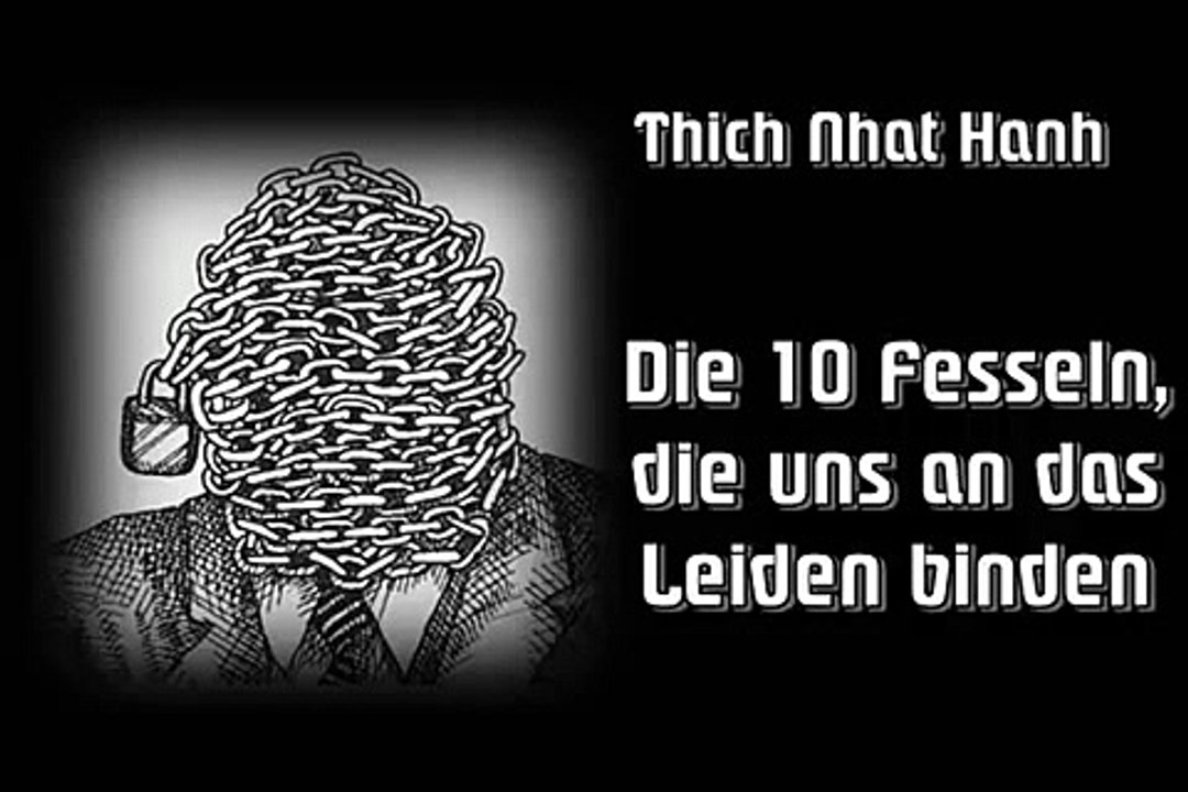 Die zehn Fesseln, die uns ( an das Leiden ) binden - Thich Nhat Hanh