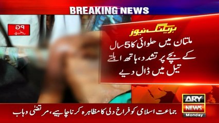 ملتان میں حلوائی کا 5 سال کے بچے پر تشدد، ہاتھ ابلتے تیل میں ڈال دیے