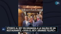 Vítores al Rey en Granada a la salida de un restaurante: «¡Viva el Rey! ¡Grande Felipe!»