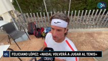 Feliciano López: «Nadal volverá a jugar al tenis»