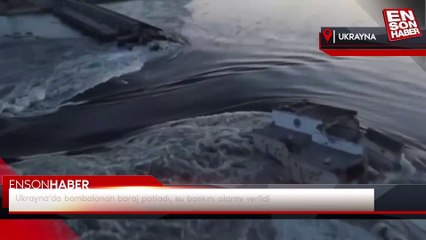 Ukrayna'da bombalanan baraj patladı, su baskını alarmı verildi