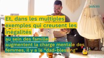 Le “Dad-blessing” : ce phénomène qui augmente l’épuisement des mères et la charge mentale