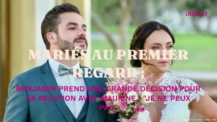 Mariés au premier regard : Benjamin prend une grande décision pour sa relation avec Maurine, "Je ne peux pas"